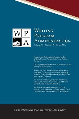 Wpa: Writing Program Administration 39.2 (Spring 2016) by Writing Program Administrators, Council