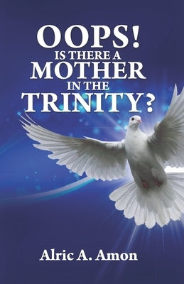 Oops! Is There A Mother In The Trinity? by Amon, Alric A.