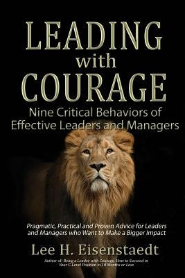 Leading With Courage: Nine Critical Behaviors of Effective Leaders and Managers by Eisenstaedt, Lee H.