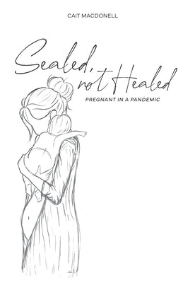 Sealed, not Healed by Macdonell, Cait