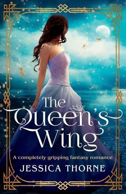 The Queen's Wing: A completely gripping fantasy romance by Thorne, Jessica