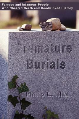 Premature Burials: Famous and Infamous People Who Cheated Death and Hoodwinked History by Rife, Philip L.