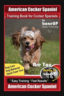 American Cocker Spaniel Training Book for Cocker Spaniels By BoneUP DOG Training Dog Care, Dog Behavior, Hand Cues Too! Are You Ready to Bone Up? Easy by Kane, Karen Douglas