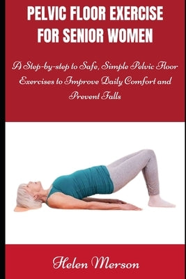 Pelvic Floor Exercise for Women: A Step-by-Step Guide to Regain Control, Enhance Intimacy, and Improve Core Strength by Merson, Helen