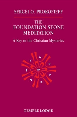 The Foundation Stone Meditation: A Key to the Christian Mysteries by Prokofieff, Sergei O.