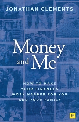 Money and Me: How to Make Your Finances Work Harder for You and Your Family by Clements, Jonathan