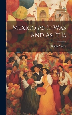 Mexico As It Was and As It Is by Mayer, Brantz