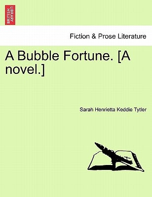 A Bubble Fortune. [A Novel.] by Tytler, Sarah Henrietta Keddie