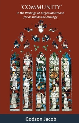 Community- In the Writings of Jürgen Moltmann for an Indian Ecclesiology by Jacob, Godson
