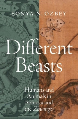 Different Beasts: Humans and Animals in Spinoza and the Zhuangzi by ﾖzbey, Sonya N.