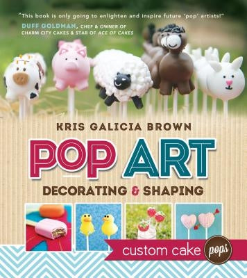 Pop Art: Decorating & Shaping Custom Cake Pops by Brown, Kris Galicia