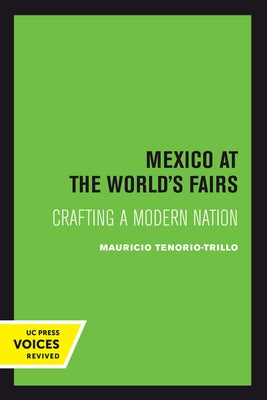 Mexico at the World's Fairs: Crafting a Modern Nation Volume 35 by Tenorio-Trillo, Mauricio