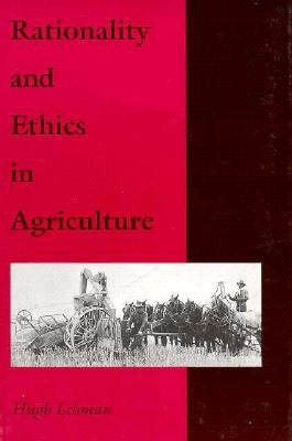 Rationality and Ethics in Agriculture by Lehman, Hugh