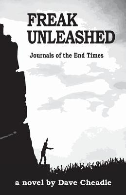 Freak Unleashed: Journals of the End Times by Cheadle, Dave