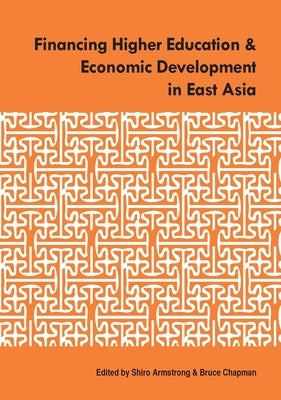 Financing Higher Education and Economic Development in East Asia by Armstrong, Shiro