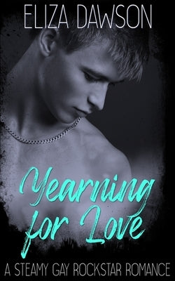 Yearning for Love: A Steamy Gay Rockstar Romance by Dawson, Eliza