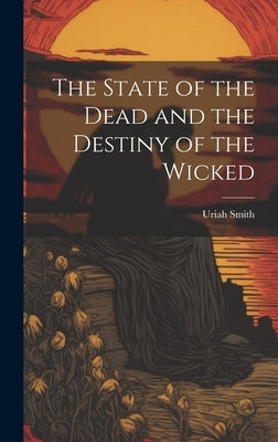 The State of the Dead and the Destiny of the Wicked by Smith, Uriah
