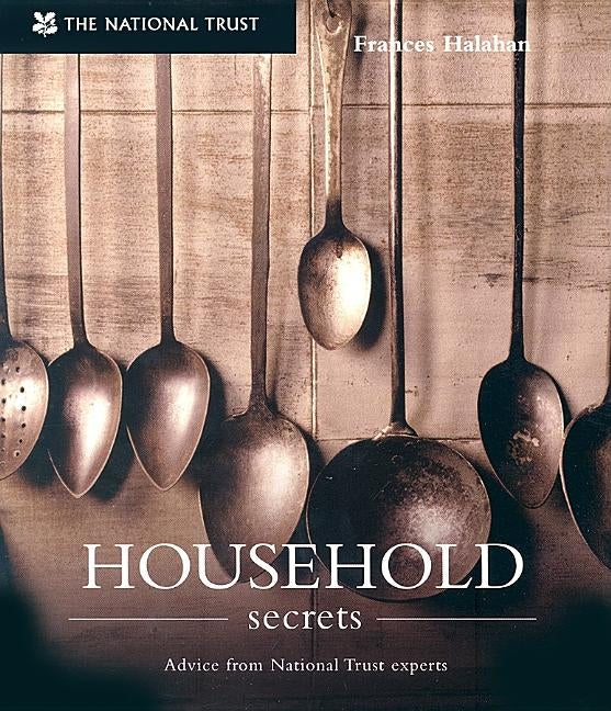 Household Secrets: Advice from National Trust Experts by Halahan, Frances
