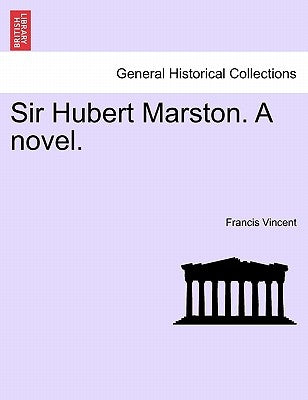 Sir Hubert Marston. a Novel.Vol.III by Vincent, Francis