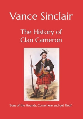 The History of Clan Cameron: 'Sons of the Hounds, Come here and get Flesh'. by Sinclair, Vance