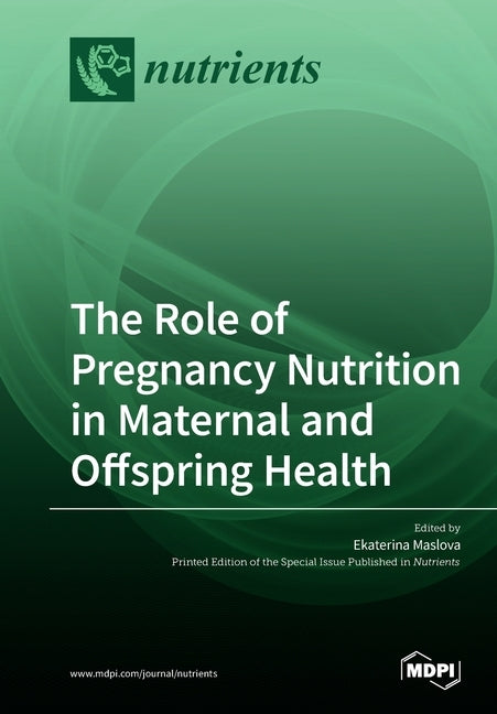 The Role of Pregnancy Nutrition in Maternal and Offspring Health by Maslova, Ekaterina