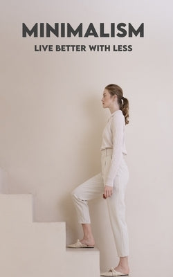 Minimalism: Living Better with Less: Concepts, Benefits, Decluttering, Finance, Relationships, Early Retirement, and Minimalism in by Ferri, N.