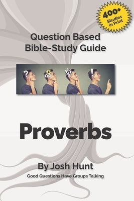Proverbs: Good Questions Have Small Groups Talking by Hunt, Josh