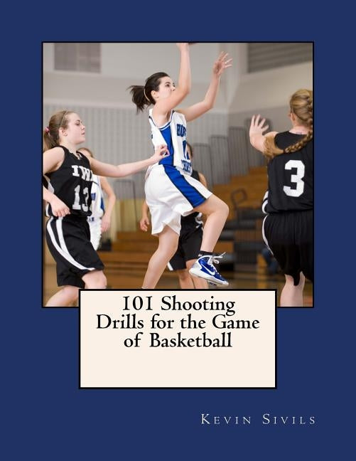 101 Shooting Drills for the Game of Basketball by Sivils, Kevin