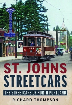 St. Johns Streetcars: The Streetcars of North Portland by Thompson, Richard