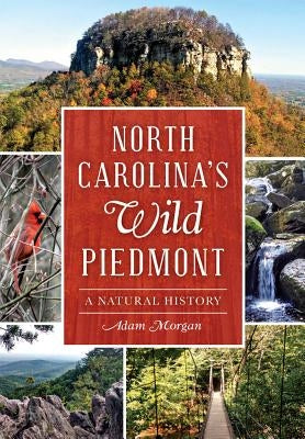 North Carolina's Wild Piedmont:: A Natural History by Morgan, Adam