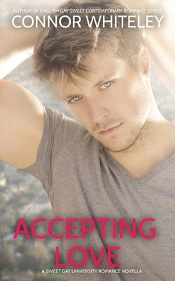 Accepting Love: A Sweet Gay University Romance Novella by Whiteley, Connor