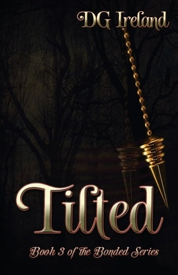 Tilted: Book 3 in the Bonded Series by Ireland, Dg