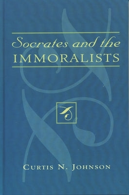 Socrates and the Immoralists by Johnson, Curtis N.