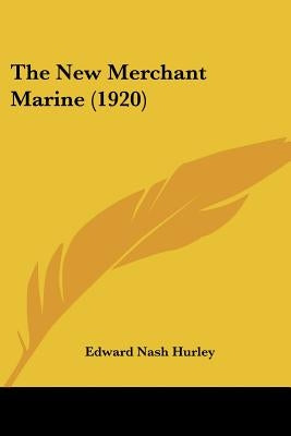 The New Merchant Marine (1920) by Hurley, Edward Nash