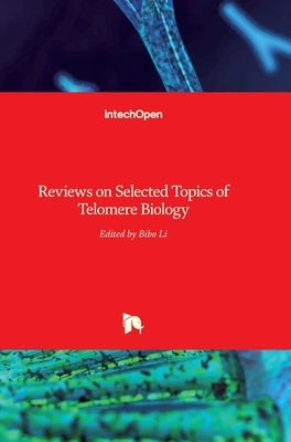 Reviews on Selected Topics of Telomere Biology by Li, Bibo