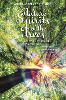 Nature Spirits of the Trees and What They Want to Tell Us: Messages from the Beings of the Trees by Staël Von Holstein, Verena