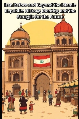 Iran Before and Beyond the Islamic Republic: History, Identity, and the Struggle for the Future by Davilla