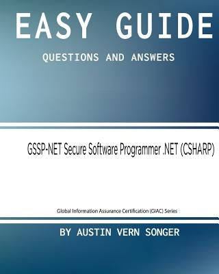 Easy Guide: GSSP-NET Secure Software Programmer .NET: Questions and Answers by Songer, Austin Vern