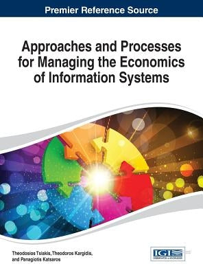 Approaches and Processes for Managing the Economics of Information Systems by Tsiakis, Theodosios