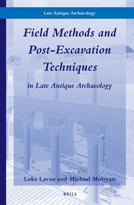 Field Methods and Post-Excavation Techniques in Late Antique Archaeology by Lavan, Luke