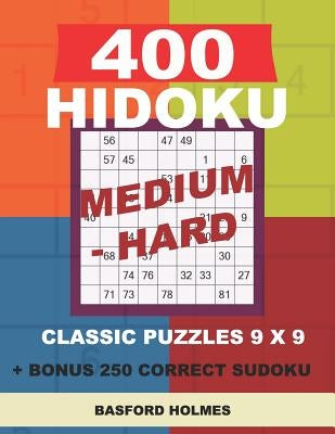 400 HIDOKU Medium - Hard classic puzzles 9 x 9 + BONUS 250 correct sudoku: Holmes is a perfectly compiled sudoku book. Medium - hard puzzles levels. F by Holmes, Basford