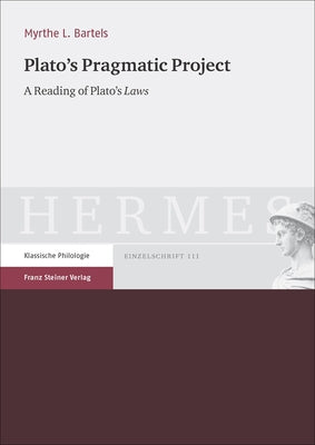 Plato's Pragmatic Project: A Reading of Plato's 'Laws' by Bartels, Myrthe L.