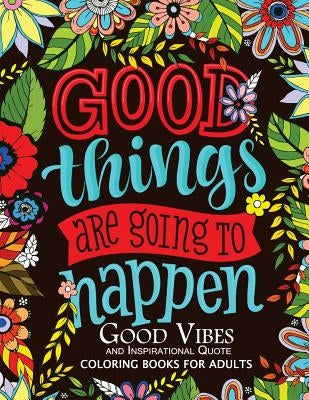 Good Vibes and Inspirational Quote: Coloring Books For Adults by Mindfulness Coloring Artist