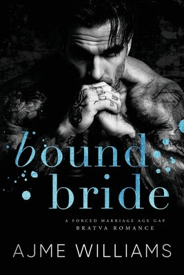 Bound Bride: A Forced Marriage, Age Gap, Bratva Romance by Williams, Ajme