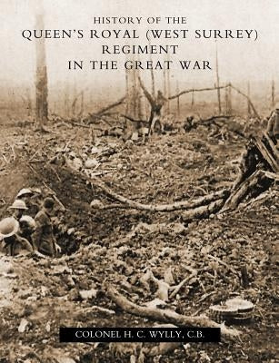 History of the Queen OS Royal (West Surrey) Regiment (in the Great War) by Wylly, H. C.