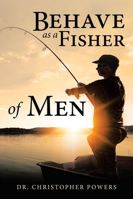 Behave as a Fisher of Men by Powers, Christopher