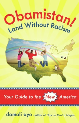 Obamistan! Land Without Racism: Your Guide to the New America by Ayo, Damali