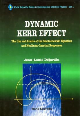Dynamic Kerr Effect: The Use and Limits of the Smoluchowski Equation and Nonlinear Inertial Responses by Dejardin, Jean-Louis