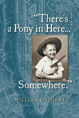 There's a Pony in Here...Somewhere.: A near-random, doubtlessly incomplete, and potentially inaccurate collection of life's fables and foibles. by Turner, William D.