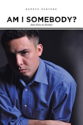 Am I Somebody?: Slam Poetry by Brooklyn by Santana, Baruch